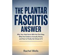 The Plantar Fasciitis Answer: Why Your Heel Hurts With the First Step, What the Evidence Actually Shows, and How to Finally Get Ahead of It