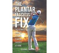 THE PLANTAR FASCIITIS FIX: THE ULTIMATE GUIDE TO HEALING PLANTAR FASCIITIS AT HOME