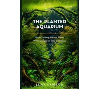 The Planted Aquarium: Grow Thriving Aquatic Plants Without Algae, CO2 Confusion, or Costly Mistakes (Aquarium Library)