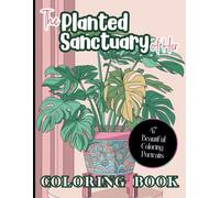 The Planted Sanctuary of Her - A Collection of 46 Beautiful Coloring Pages of Houseplant Greenery: Themed Coloring Book for the Plant Girlies and Green Thumbs