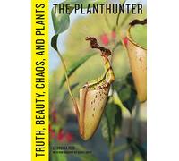 The Planthunter: Truth, Beauty, Chaos, and Plants
