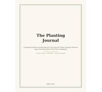 The Planting Journal: A Season-by-Season Garden Record | Two Days Per Page, Sowing & Harvest Logs, Growing Notes & Fruit-Tree Companion