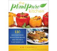 The PlantPure Kitchen: 130 Mouthwatering, Whole Food Recipes and Tips for a Plant-Based Life