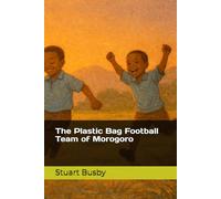 The Plastic Bag Football Team of Morogoro: 1 (Ubuntu Learning Series)