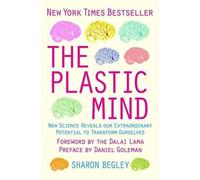 The Plastic Mind: New science reveals our extraordinary potential to transform ourselves by Sharon Begley (2007-10-01)