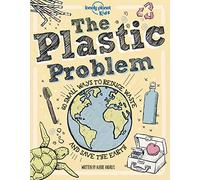 Lonely Planet Kids The Plastic Problem : 60 Small Ways to Reduce Waste and Help Save the Earth