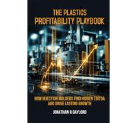 The Plastics Profitability Playbook: How Injection Molders Find Hidden EBITDA And Drive Lasting Growth