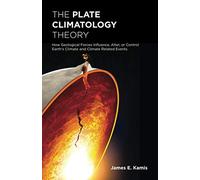 The Plate Climatology Theory: How Geological Forces Influence, Alter, or Control Earth's Climate and Climate Related Events