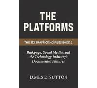 The Platforms: Backpage, Social Media, and the Technology Industry's Documented Failures: 2 (The Sex Trafficking Files)