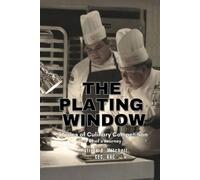 The Plating Window: Stories of Culinary Competition, A Chef’s Journey