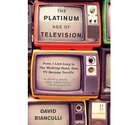 The Platinum Age of Television: From I Love Lucy to the Walking Dead, How TV Became Terrific