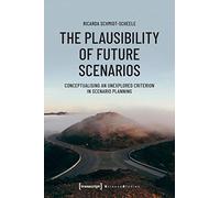 The Plausibility of Future Scenarios: Conceptualising an Unexplored Criterion in Scenario Planning (Science Studies)