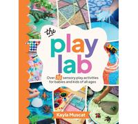 The Play Lab: Over 70 sensory play activities for babies and kids of all ages