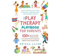 The Play Therapy Playbook for Parents: 100+ Fun-Filled Techniques, Tips, & Activities to Deepen Parent-Child Connections | Smart Strategies for Child Resilience, Communication, and Personal Growth