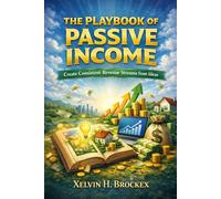 The Playbook of Passive Income: Create Consistent Revenue Streams from Ideas