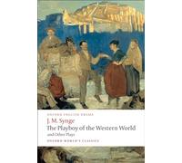 The Playboy of the Western World and Other Plays: Riders to the Sea; The Shadow of the Glen; The Tinker's Wedding; The Well of the Saints; The Playboy of the Western World; Deirdre of the Sorrows (Oxford World's Classics)