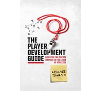 The Player Development Guide: How You Can Create Impact in the Lives of Athletes