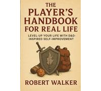 The Player’s Handbook for Real Life: Level-Up Your Life With D&D-Inspired Self-Improvement