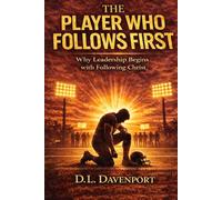 The Player Who Follows First: Why Leadership Begins With Following Christ (What Remains Leadership Series)