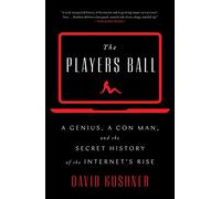 The Players Ball: A Genius, a Con Man, and the Secret History of the Internet's Rise