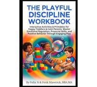 The Playful Discipline Workbook: Interactive Activities & Printables for Happy Toddlers & Calm Parents: Master Emotional Regulation, Prosocial Skills, and Positive Behavior Through Engaging Play