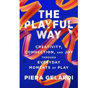 The Playful Way : Creativity, Connection, and Joy Through Everyday Moments of Play