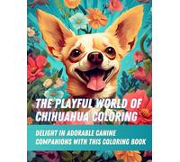The Playful World of Chihuahua Coloring: Delight in Adorable Canine Companions with this Coloring Book for All Ages
