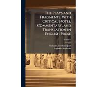 The Plays and Fragments. With Critical Notes, Commentary, and Translation in English Prose