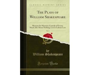The Plays of William Shakespeare, Vol. 2: Measure for Measure; Comedy of Errors; Much ADO about Nothing; Love's Labour Lost (Classic Reprint)