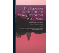 The Pleasant Historie of the Conquest of the West India, : Now Called New Spaine. Atchieued by the Most Woorthie Prince Hernando Cortes ...