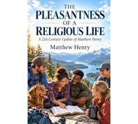 THE PLEASANTNESS OF A RELIGIOUS LIFE: A 21st Century Update of Matthew Henry