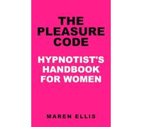 The Pleasure Code: A Hypnotist's Handbook for Women - Reawaken Desire, Reach Climax, and Dissolve Sexual Blocks. Self-Hypnosis Scripts for Anorgasmia, Low Libido, and Body Confidence
