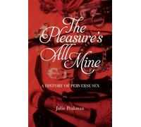 The Pleasure’s All Mine : A History of Perverse Sex