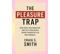 The Pleasure Trap: How Porn, Masturbation, and Self-Indulgence Nearly Ruined My Life and Finances