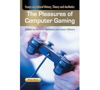 The Pleasures of Computer Gaming: Essays on Cultural History, Theory and Aesthetics