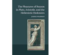 The Pleasures of Reason in Plato, Aristotle, and the Hellenistic Hedonists