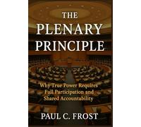 The Plenary Principle: Why True Power Requires Full Participation and Shared Accountability