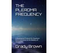 THE PLEROMA FREQUENCY: A Biophysical Protocol for Quantum Error-Correction & the Mastery of Immortality