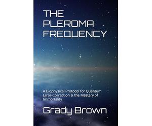 THE PLEROMA FREQUENCY: A Biophysical Protocol for Quantum Error-Correction & the Mastery of Immortality