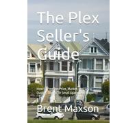 The Plex Seller's Guide: How to Prepare, Price, Market, and Sell a Duplex, Triplex, or Small Apartment Property (Take it To The Max)