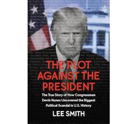 The Plot Against the President: The True Story of How Congressman Devin Nunes Uncovered the Biggest Political Scandal in US History