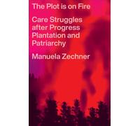 The Plot is on Fire : Care Struggles after Progress, Plantation and Patriarchy