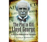 The Plot to Kill Lloyd George: The Story of Alice Wheeldon and the Peartree Conspiracy