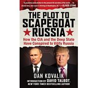 The Plot to Scapegoat Russia: How the CIA and the Deep State Have Conspired to Vilify Russia
