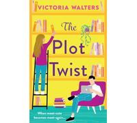 The Plot Twist: A second-chance romantic comedy from Victoria Walters, perfect for fans of Emily Henry!