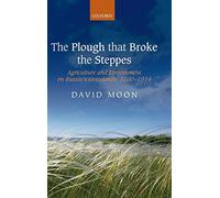 The Plough that Broke the Steppes: Agriculture and Environment on Russia's Grasslands, 1700-1914 (Oxford Studies in Modern European History)