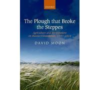 The Plough that Broke the Steppes: Agriculture And Environment On Russia's Grasslands, 1700-1914 (Oxford Studies In Modern European History)
