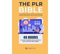 The PLR Bible: 48 Hours to Start Making Money Online with Private Label Rights: A Blueprint for CEOs, Entrepreneurs, and Business Leaders to Unlock Unstoppable Sales