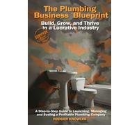 The Plumbing Business Blueprint: Build, Grow, and Thrive in a Lucrative Industry: A Step-by-Step Guide to Launching, Managing, and Scaling a Profitable Plumbing Company (The TradeMaster Series)