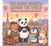 The Plump Society: Around the World: 80 Whimsical Chubby Animals Traveling the World